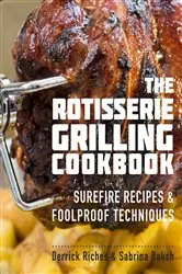 Book cover of The Rotisserie Grilling Cookbook by Derrick Riches