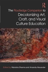 Book cover of The Routledge Companion to Decolonizing Art, Craft, and Visual Culture Education by Manisha Sharma