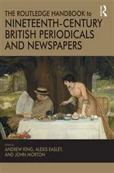 Book cover of The Routledge Handbook to Nineteenth-Century British Periodicals and Newspapers by Andrew King