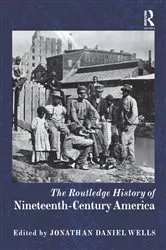 Book cover of The Routledge History of Nineteenth-Century America by Jonathan Daniel Wells