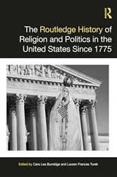 Book cover of The Routledge History of Religion and Politics in the United States Since 1775 by Cara Lea Burnidge