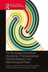 Book cover of The Routledge International Handbook of Transdisciplinary Feminist Research and Methodological Praxis by Jasmine B. Ulmer