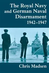 Book cover of The Royal Navy and German Naval Disarmament 1942-1947 by Chris Madsen