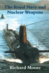 Book cover of The Royal Navy and Nuclear Weapons by Richard Moore