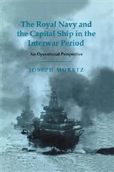 Book cover of The Royal Navy and the Capital Ship in the Interwar Period by Joseph Moretz