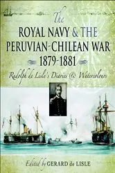 Book cover of The Royal Navy and the Peruvian-Chilean War 1879–1881 by Gerard de Lisle