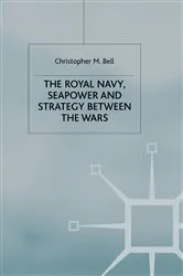 Book cover of The Royal Navy, Seapower and Strategy between the Wars by C. Bell