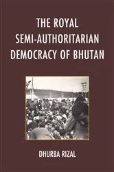 Book cover of The Royal Semi-Authoritarian Democracy of Bhutan by Dhurba Rizal