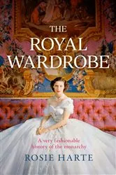 Book cover of The Royal Wardrobe: peek into the wardrobes of history's most fashionable royals by Rosie Harte