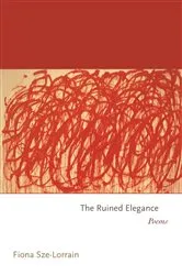 Book cover of The Ruined Elegance by Fiona Sze-Lorrain