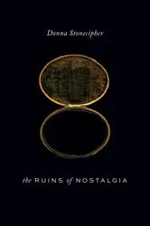 Book cover of The Ruins of Nostalgia by Donna Stonecipher