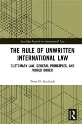 Book cover of The Rule of Unwritten International Law by Peter G. Staubach