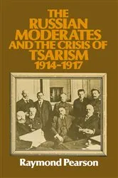Book cover of The Russian Moderates and the Crisis of Tsarism 1914 – 1917 by Raymond Pearson