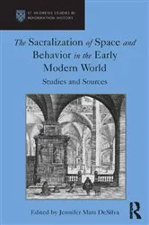 Book cover of The Sacralization of Space and Behavior in the Early Modern World by Jennifer Mara DeSilva