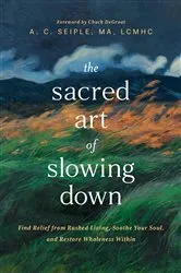 Book cover of The Sacred Art of Slowing Down by Seiple, MA, LCMHC, A. C.