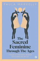 Book cover of The Sacred Feminine Through The Ages by Paula Marvelly