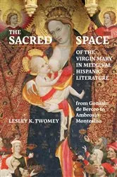 Book cover of The Sacred Space of the Virgin Mary in Medieval Hispanic Literature by Lesley Twomey