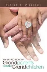 Book cover of The Sacred Work of Grandparents Raising Grandchildren by Elaine K. Williams