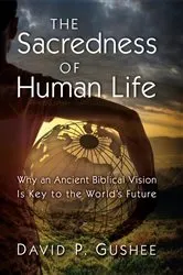 Book cover of The Sacredness of Human Life by David P. Gushee