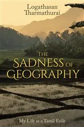 Book cover of The Sadness of Geography by Logathasan Tharmathurai