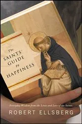 Book cover of The Saints' Guide to Happiness by Robert Ellsberg