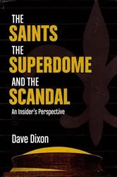 Book cover of The Saints, The Superdome, and the Scandal by Dave Dixon