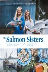 Book cover of The Salmon Sisters: Feasting, Fishing, and Living in Alaska by Emma Teal Laukitis