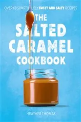 Book cover of The Salted Caramel Cookbook by Heather Thomas