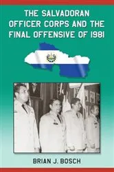 Book cover of The Salvadoran Officer Corps and the Final Offensive of 1981 by Brian J. Bosch