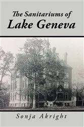 Book cover of The Sanitariums of Lake Geneva by Sonja Akright