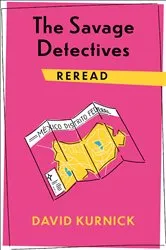 Book cover of The Savage Detectives Reread by David Kurnick