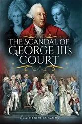 Book cover of The Scandal of George III's Court by Catherine Curzon