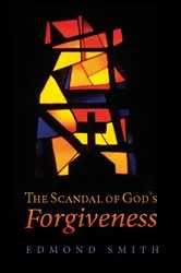 Book cover of The Scandal of God’s Forgiveness by Edmond Smith