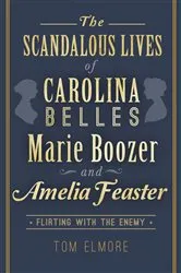 Book cover of The Scandalous Lives of Carolina Belles Marie Boozer and Amelia Feaster by Unknown