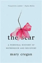Book cover of The Scar: A Personal History of Depression and Recovery by Mary Cregan