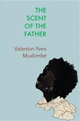 Book cover of The Scent of the Father by Valentin-Yves Mudimbe