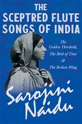 Book cover of The Sceptred Flute Songs of India - The Golden Threshold, The Bird of Time & The Broken Wing by Sarojini Naidu
