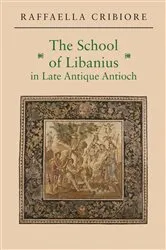 Book cover of The School of Libanius in Late Antique Antioch by Raffaella Cribiore