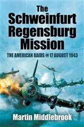Book cover of The Schweinfurt-Regensburg Mission by Martin Middlebrook