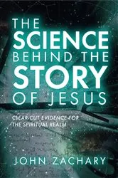 Book cover of The Science Behind the Story of Jesus by John Zachary