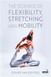 Book cover of The Science of Flexibility, Stretching and Mobility by Gerard van der Poel