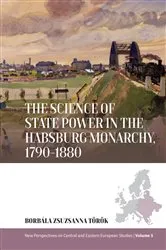 Book cover of The Science of State Power in the Habsburg Monarchy, 1790-1880 by Borbala Zsuzsanna Török