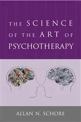 Book cover of The Science of the Art of Psychotherapy (Norton Series on Interpersonal Neurobiology) by Allan N. Schore