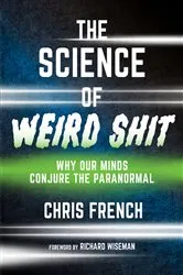 Book cover of The Science of Weird Shit by Chris French