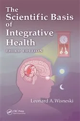 Book cover of The Scientific Basis of Integrative Health (3rd ed.) by Leonard Wisneski