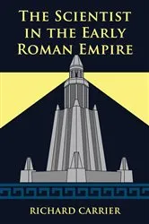 Book cover of The Scientist in the Early Roman Empire by Richard Carrier