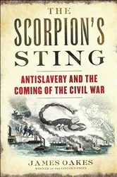 Book cover of The Scorpion's Sting: Antislavery and the Coming of the Civil War by James Oakes