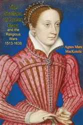 Book cover of The Scotland of Queen Mary and the Religious Wars 1513-1638 by Agnes Mure MacKenzie