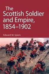 Book cover of The Scottish Soldier and Empire, 1854-1902 by Edward M. Spiers