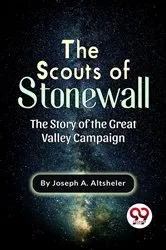Book cover of The Scouts Of Stonewall The Story Of The Great Valley Campaign by Joseph A. Altsheler